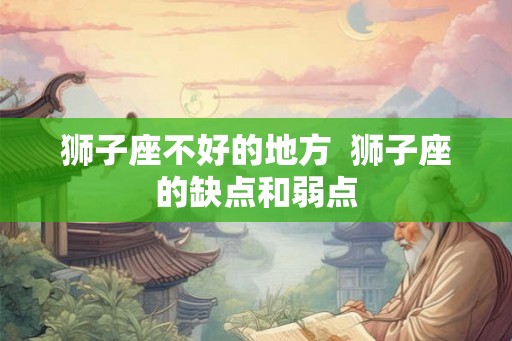 狮子座不好的地方  狮子座的缺点和弱点