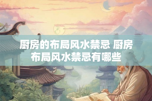 厨房的布局风水禁忌 厨房布局风水禁忌有哪些