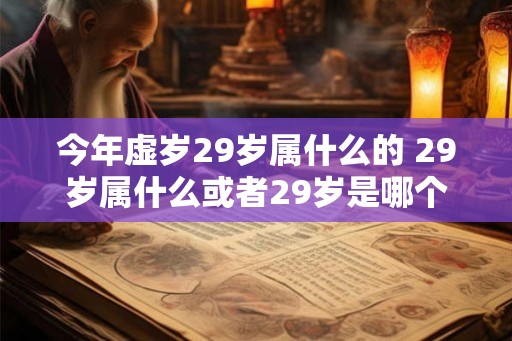 今年虚岁29岁属什么的 29岁属什么或者29岁是哪个生肖