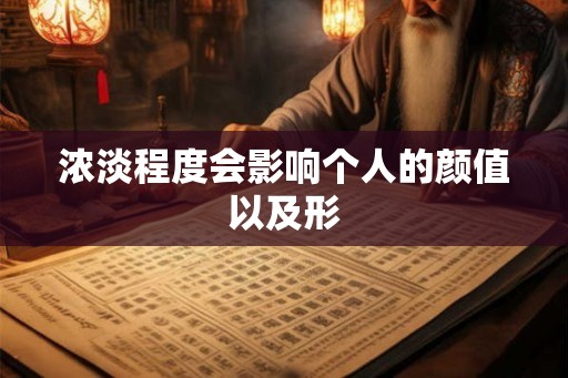 浓淡程度会影响个人的颜值以及形