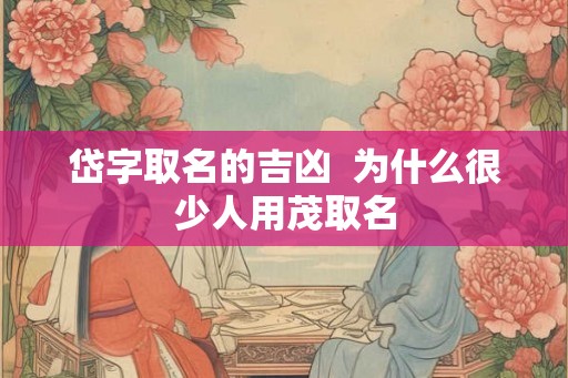 岱字取名的吉凶  为什么很少人用茂取名