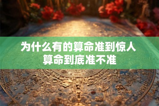 为什么有的算命准到惊人 算命到底准不准
