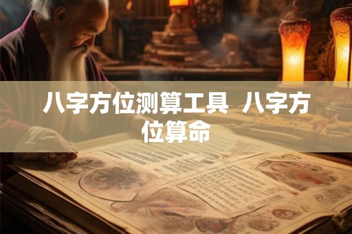 八字方位测算工具  八字方位算命