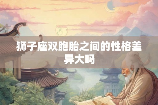 狮子座双胞胎之间的性格差异大吗