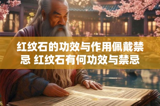 红纹石的功效与作用佩戴禁忌 红纹石有何功效与禁忌
