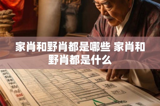 家肖和野肖都是哪些 家肖和野肖都是什么