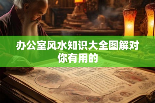 办公室风水知识大全图解对你有用的