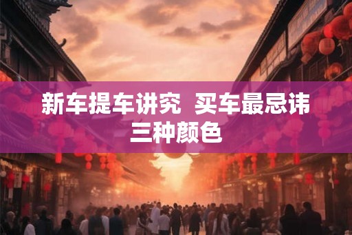 新车提车讲究  买车最忌讳三种颜色