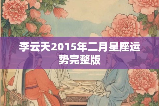 李云天2015年二月星座运势完整版