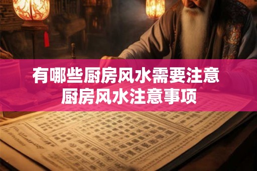 有哪些厨房风水需要注意 厨房风水注意事项 有哪些厨房风水需要注意 厨房风水注意事项