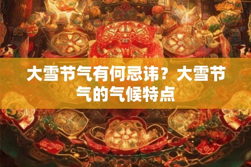 大雪节气有何忌讳？大雪节气的气候特点