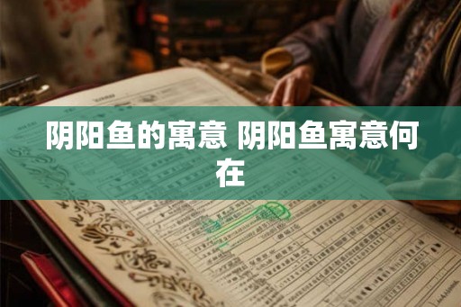 阴阳鱼的寓意 阴阳鱼寓意何在
