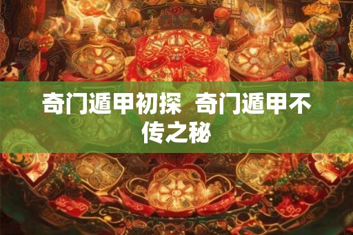 奇门遁甲初探  奇门遁甲不传之秘