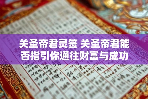 关圣帝君灵签 关圣帝君能否指引你通往财富与成功