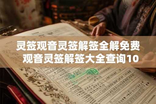 灵签观音灵签解签全解免费 观音灵签解签大全查询100签 灵签观音灵签解签全解免费 观音灵签解签大全查询100签