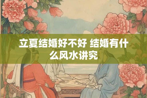 立夏结婚好不好 结婚有什么风水讲究