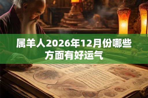 属羊人2026年12月份哪些方面有好运气