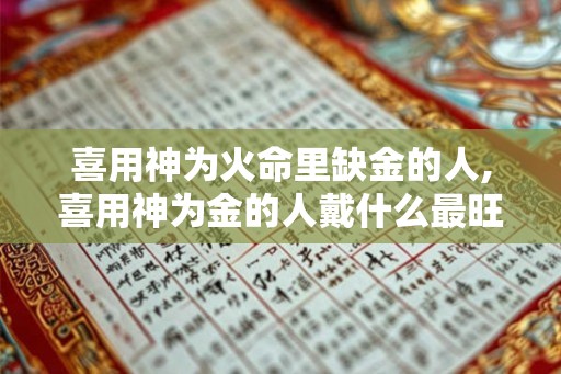 喜用神为火命里缺金的人,喜用神为金的人戴什么最旺