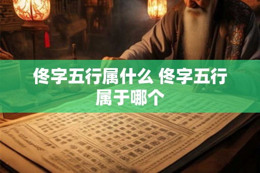 佟字五行属什么 佟字五行属于哪个