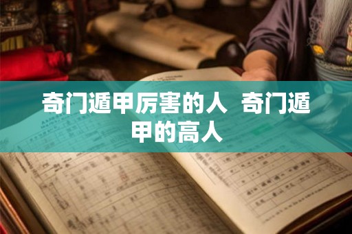 奇门遁甲厉害的人  奇门遁甲的高人