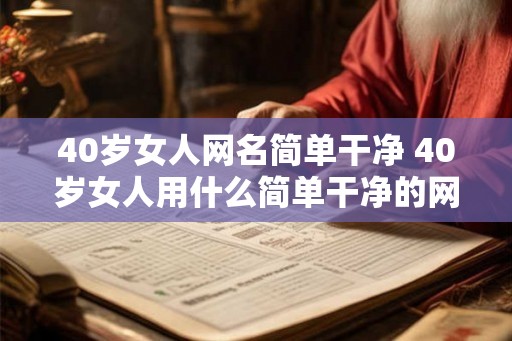 40岁女人网名简单干净 40岁女人用什么简单干净的网名