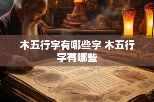 木五行字有哪些字 木五行字有哪些