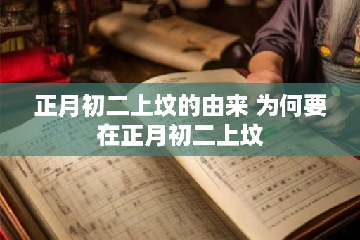 正月初二上坟的由来 为何要在正月初二上坟