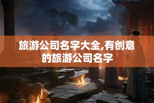 旅游公司名字大全,有创意的旅游公司名字