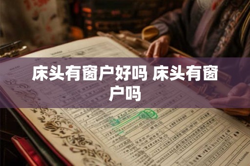 床头有窗户好吗 床头有窗户吗 床头有窗户好吗 床头有窗户吗