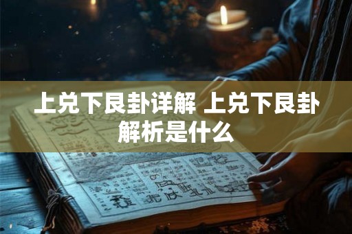 上兑下艮卦详解 上兑下艮卦解析是什么