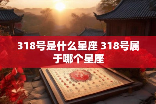 318号是什么星座 318号属于哪个星座