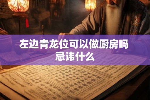 左边青龙位可以做厨房吗 忌讳什么
