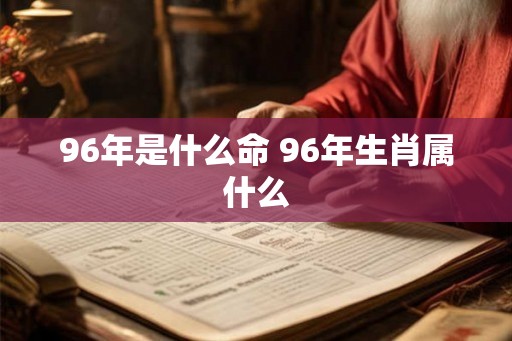 96年是什么命 96年生肖属什么