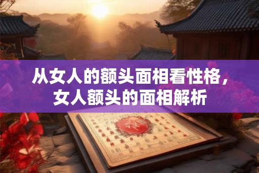 从女人的额头面相看性格，女人额头的面相解析