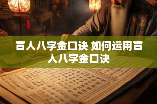 盲人八字金口诀 如何运用盲人八字金口诀 盲人八字金口诀 如何运用盲人八字金口诀