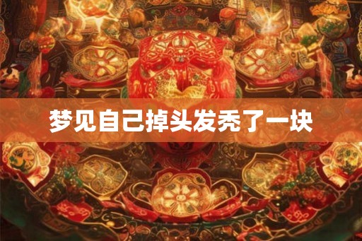 梦见自己掉头发秃了一块