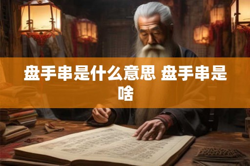盘手串是什么意思 盘手串是啥