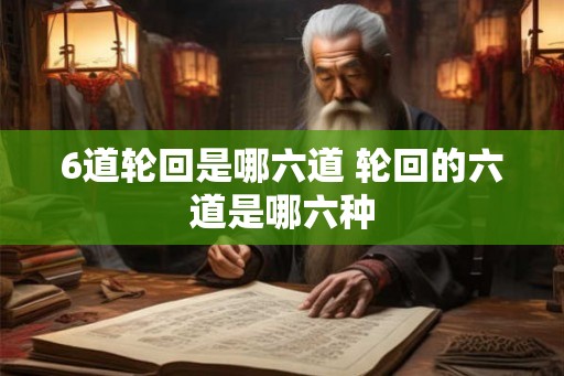 6道轮回是哪六道 轮回的六道是哪六种