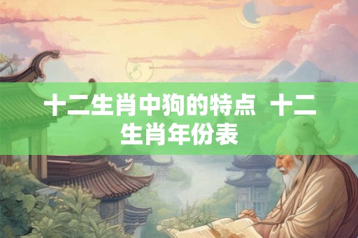 十二生肖中狗的特点  十二生肖年份表