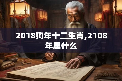 2018狗年十二生肖,2108年属什么