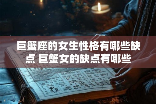 巨蟹座的女生性格有哪些缺点 巨蟹女的缺点有哪些
