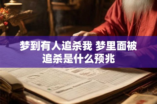 梦到有人追杀我 梦里面被追杀是什么预兆