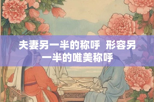 夫妻另一半的称呼  形容另一半的唯美称呼
