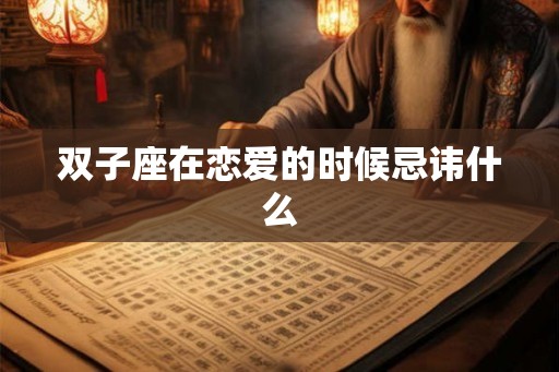 双子座在恋爱的时候忌讳什么