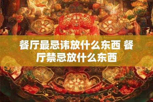 餐厅最忌讳放什么东西 餐厅禁忌放什么东西