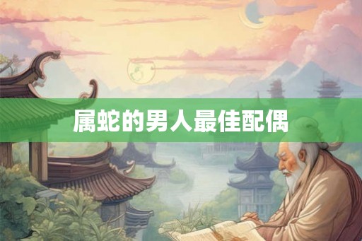 属蛇的男人最佳配偶