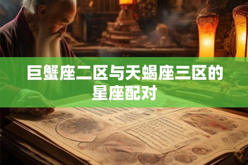 巨蟹座二区与天蝎座三区的星座配对