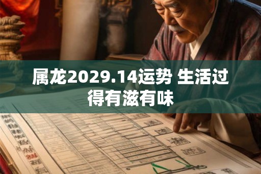 属龙2029.14运势 生活过得有滋有味
