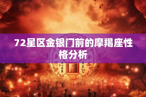 72星区金银门前的摩羯座性格分析