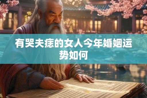 有哭夫痣的女人今年婚姻运势如何